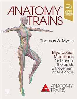 Anatomy Trains: Myofascial Meridians for Manual Therapists and Movement Professionals