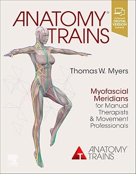 Anatomy Trains: Myofascial Meridians for Manual Therapists Myers